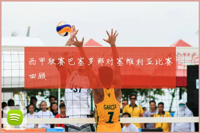 西甲联赛巴塞罗那对塞维利亚比赛回顾