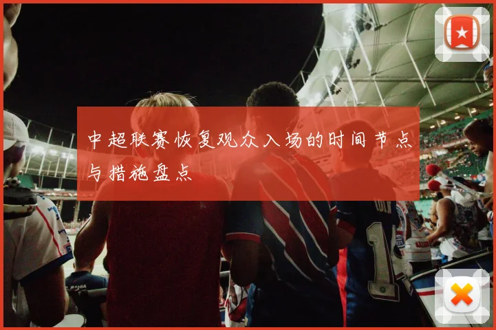 中超联赛恢复观众入场的时间节点与措施盘点